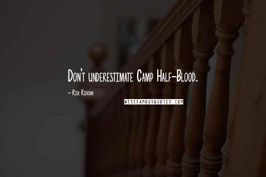 Rick Riordan Quotes: Don't underestimate Camp Half-Blood.