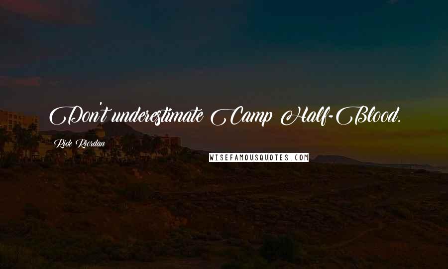 Rick Riordan Quotes: Don't underestimate Camp Half-Blood.