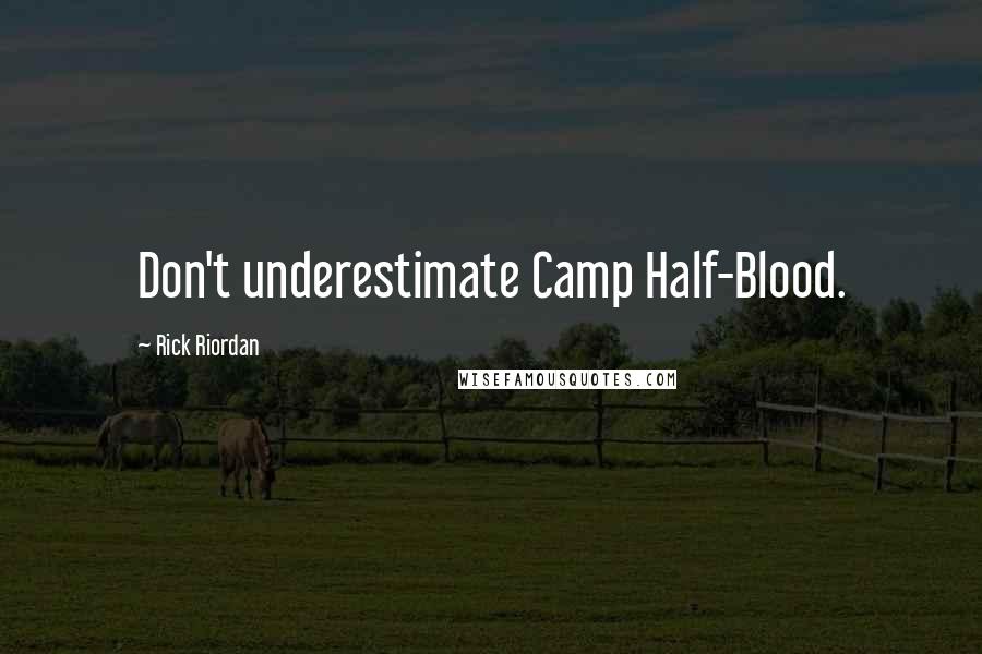 Rick Riordan Quotes: Don't underestimate Camp Half-Blood.