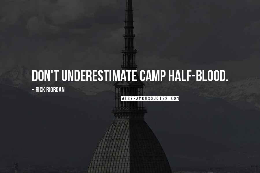Rick Riordan Quotes: Don't underestimate Camp Half-Blood.