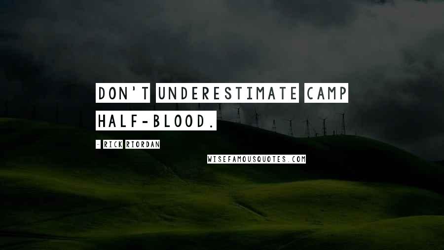 Rick Riordan Quotes: Don't underestimate Camp Half-Blood.