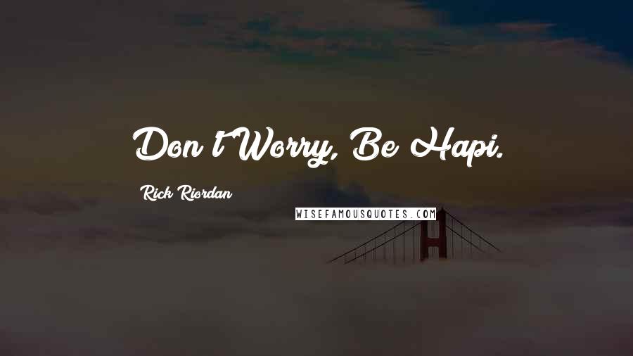 Rick Riordan Quotes: Don't Worry, Be Hapi.