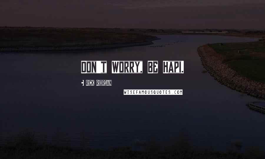 Rick Riordan Quotes: Don't Worry, Be Hapi.