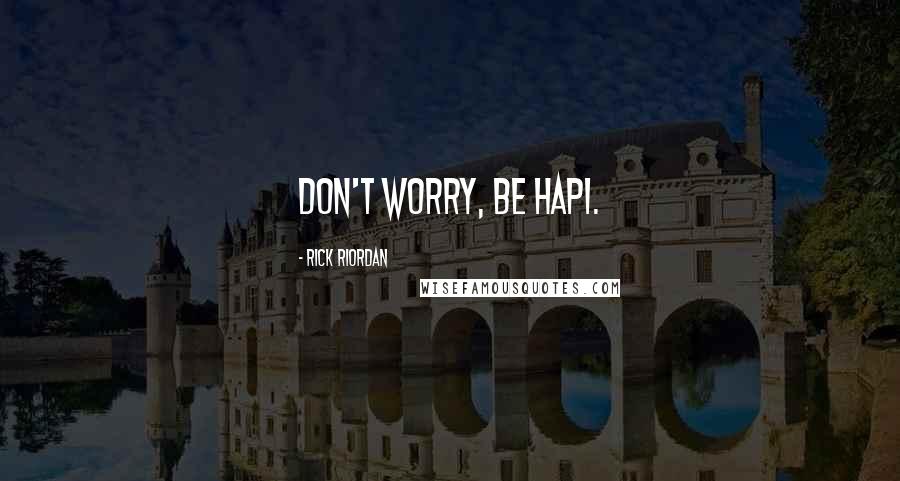 Rick Riordan Quotes: Don't Worry, Be Hapi.