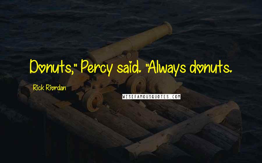 Rick Riordan Quotes: Donuts," Percy said. "Always donuts.