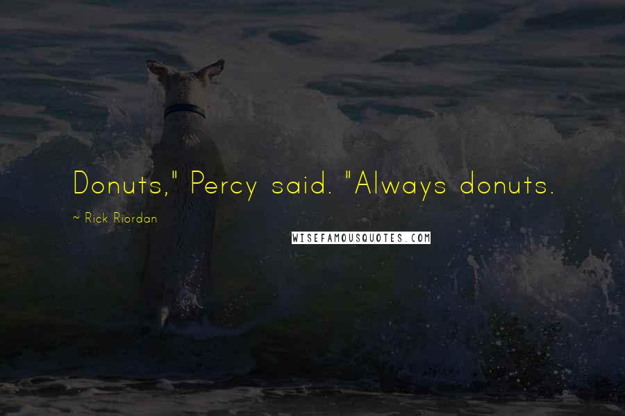 Rick Riordan Quotes: Donuts," Percy said. "Always donuts.