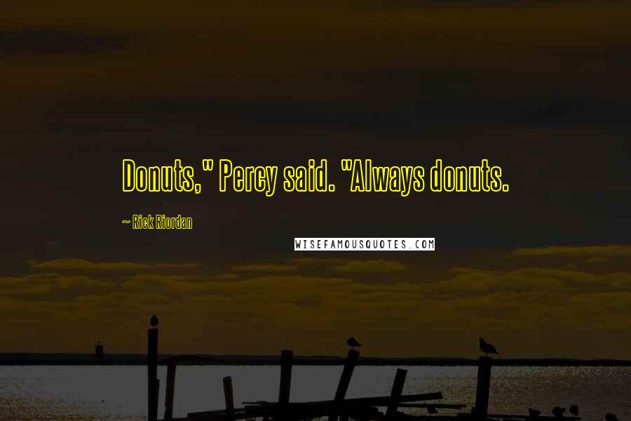 Rick Riordan Quotes: Donuts," Percy said. "Always donuts.