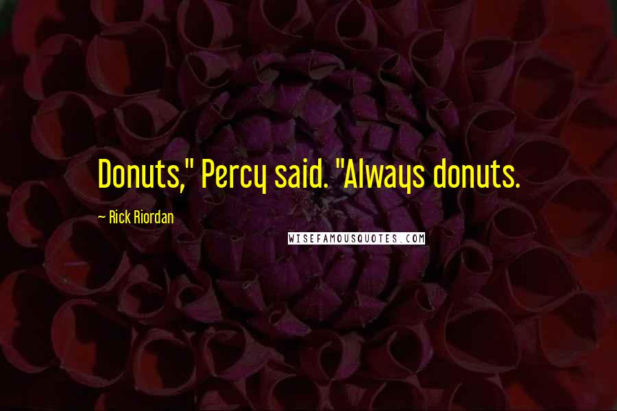 Rick Riordan Quotes: Donuts," Percy said. "Always donuts.