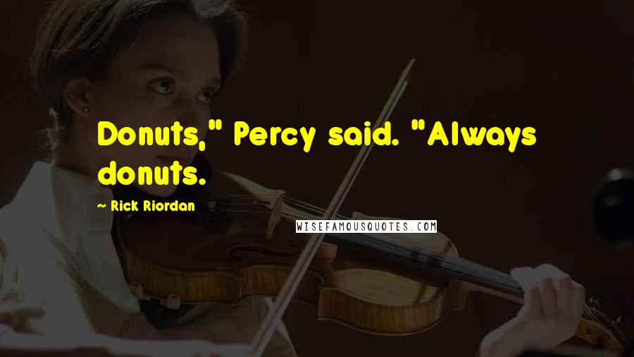 Rick Riordan Quotes: Donuts," Percy said. "Always donuts.