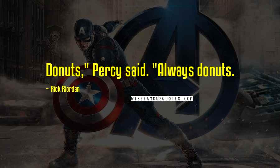 Rick Riordan Quotes: Donuts," Percy said. "Always donuts.