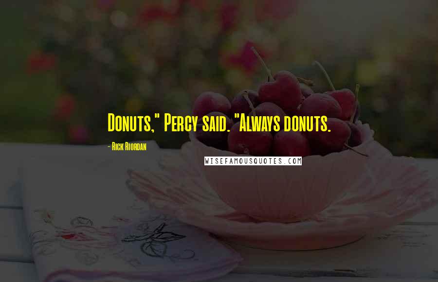 Rick Riordan Quotes: Donuts," Percy said. "Always donuts.