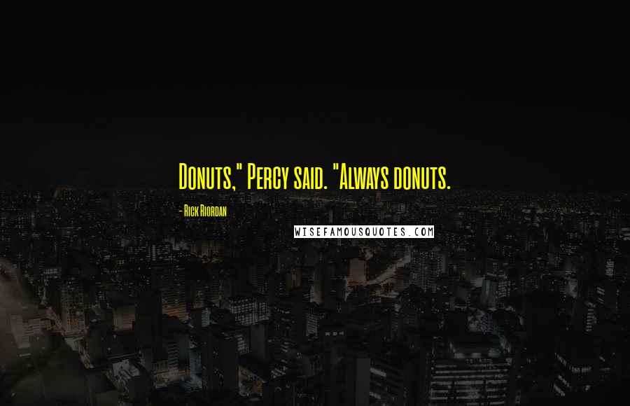 Rick Riordan Quotes: Donuts," Percy said. "Always donuts.