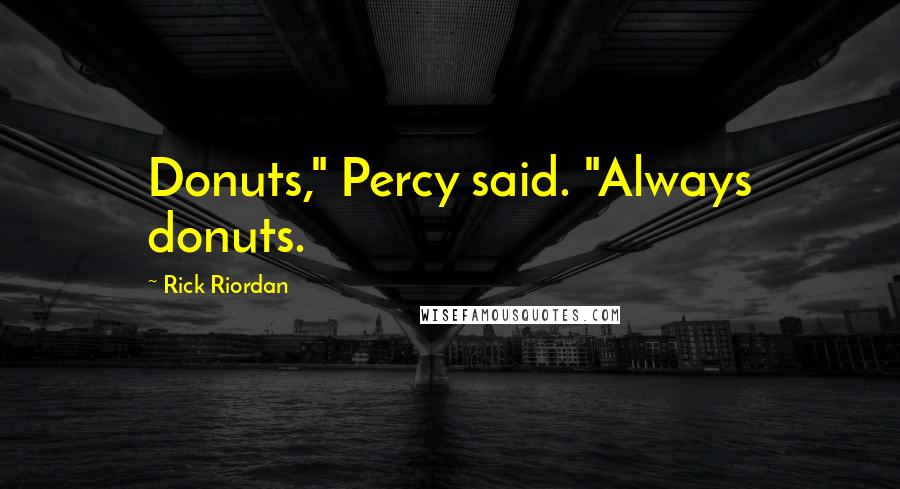 Rick Riordan Quotes: Donuts," Percy said. "Always donuts.