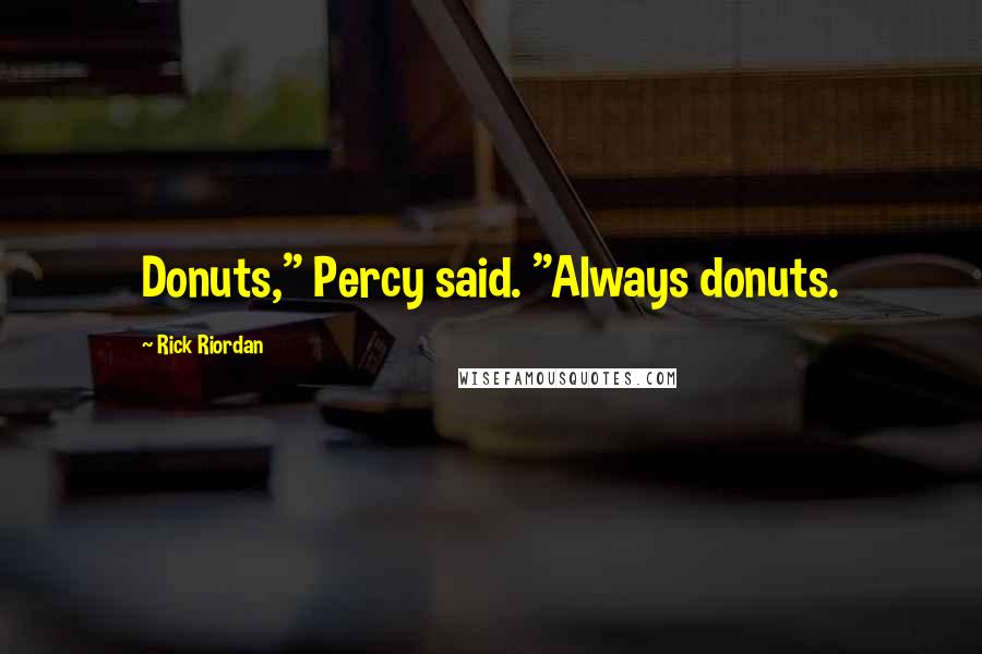Rick Riordan Quotes: Donuts," Percy said. "Always donuts.