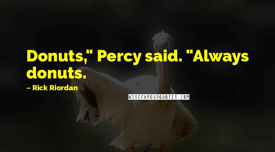 Rick Riordan Quotes: Donuts," Percy said. "Always donuts.