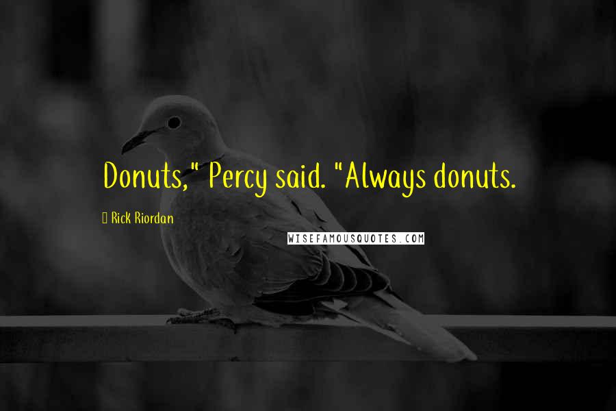 Rick Riordan Quotes: Donuts," Percy said. "Always donuts.