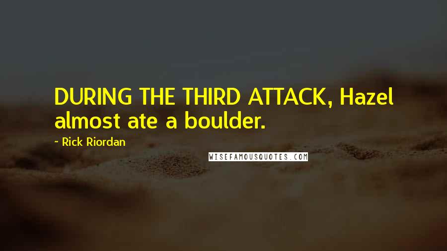 Rick Riordan Quotes: DURING THE THIRD ATTACK, Hazel almost ate a boulder.