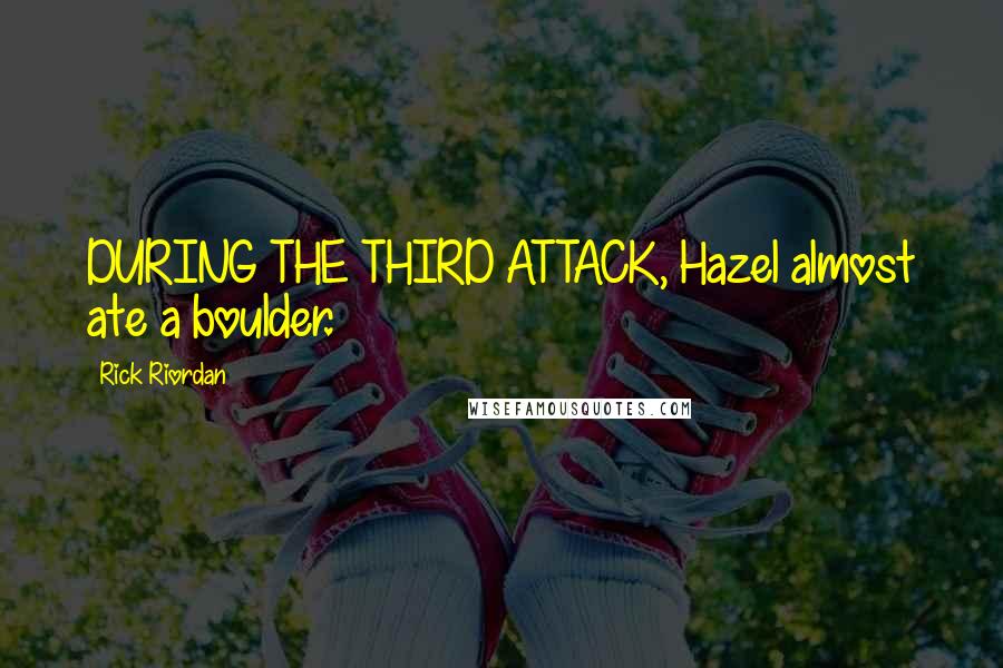 Rick Riordan Quotes: DURING THE THIRD ATTACK, Hazel almost ate a boulder.