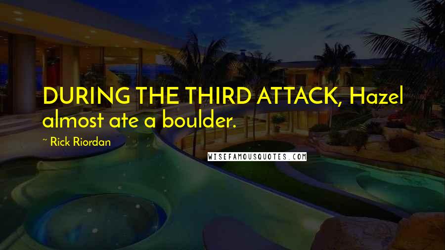 Rick Riordan Quotes: DURING THE THIRD ATTACK, Hazel almost ate a boulder.