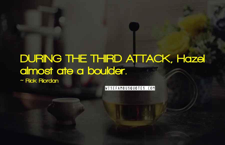 Rick Riordan Quotes: DURING THE THIRD ATTACK, Hazel almost ate a boulder.