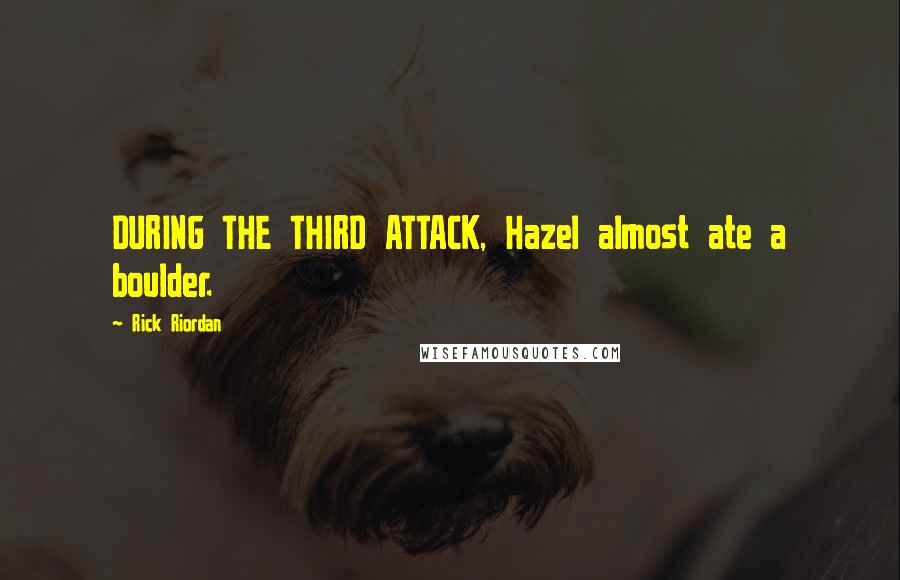 Rick Riordan Quotes: DURING THE THIRD ATTACK, Hazel almost ate a boulder.