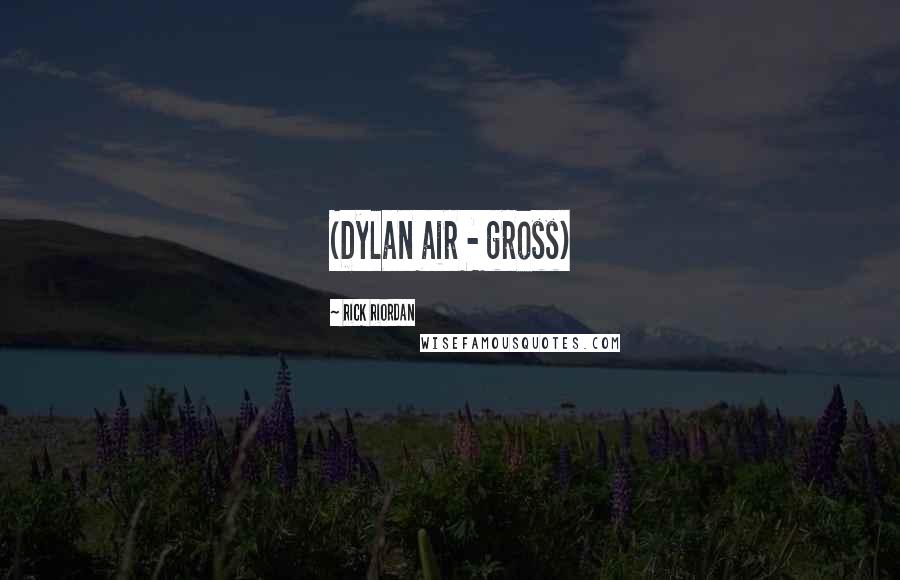 Rick Riordan Quotes: (Dylan air - gross)