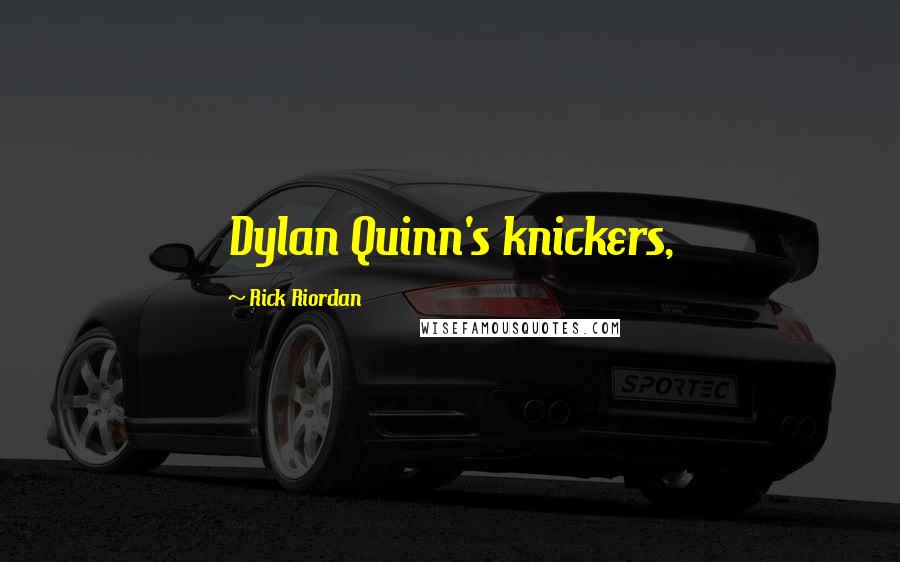 Rick Riordan Quotes: Dylan Quinn's knickers,