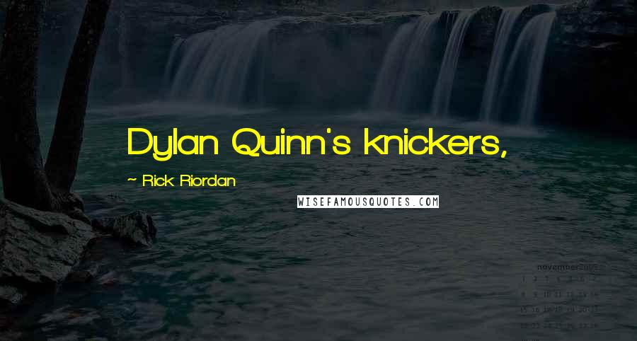 Rick Riordan Quotes: Dylan Quinn's knickers,