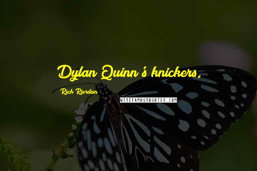 Rick Riordan Quotes: Dylan Quinn's knickers,