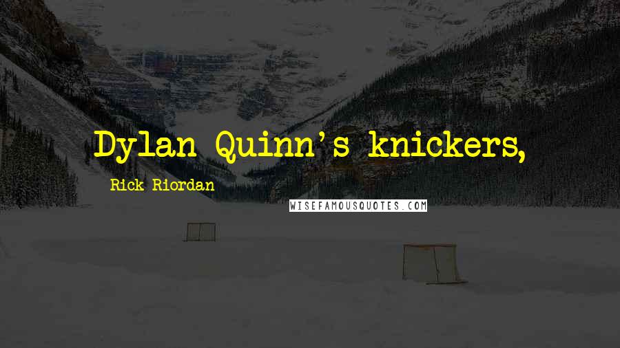 Rick Riordan Quotes: Dylan Quinn's knickers,