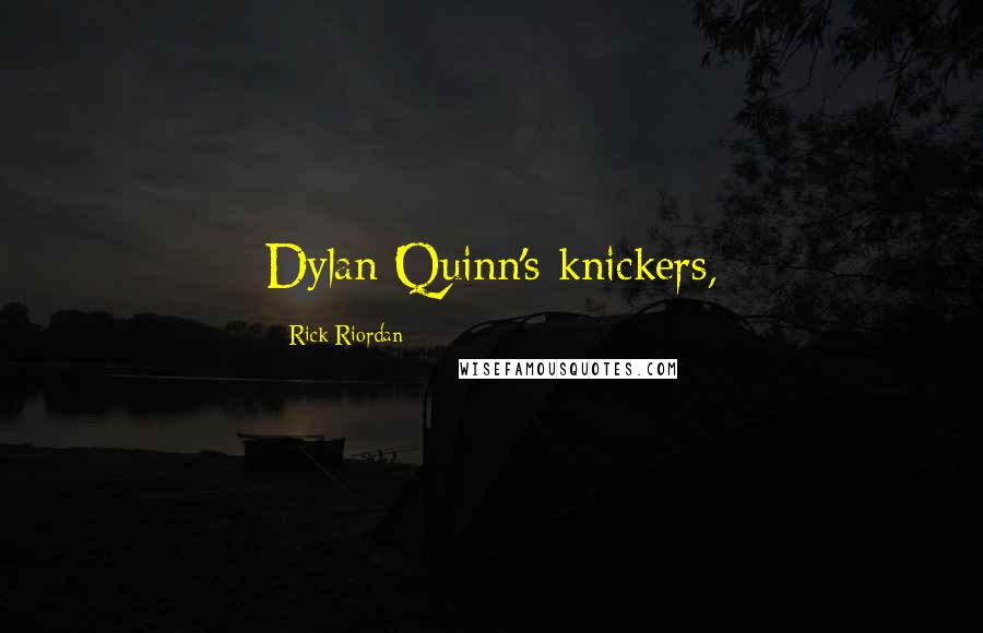 Rick Riordan Quotes: Dylan Quinn's knickers,