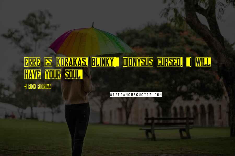 Rick Riordan Quotes: Erre es korakas, Blinky!" Dionysus cursed. "I will have your soul!