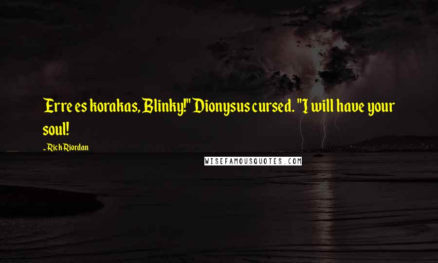 Rick Riordan Quotes: Erre es korakas, Blinky!" Dionysus cursed. "I will have your soul!