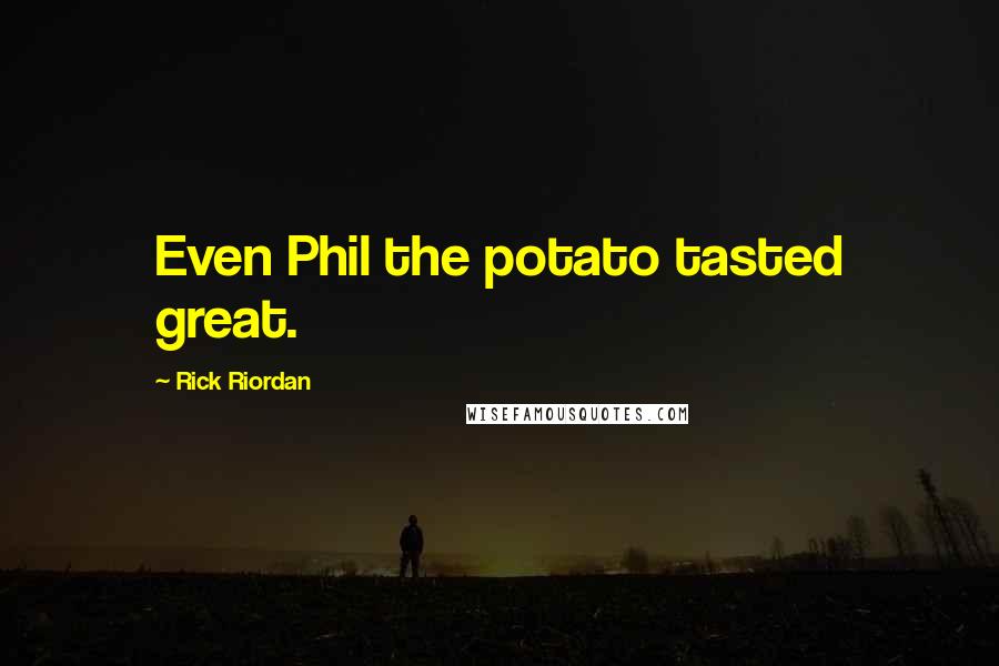 Rick Riordan Quotes: Even Phil the potato tasted great.