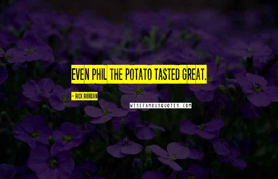 Rick Riordan Quotes: Even Phil the potato tasted great.