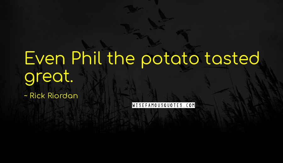 Rick Riordan Quotes: Even Phil the potato tasted great.