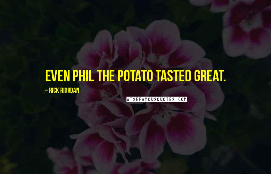 Rick Riordan Quotes: Even Phil the potato tasted great.