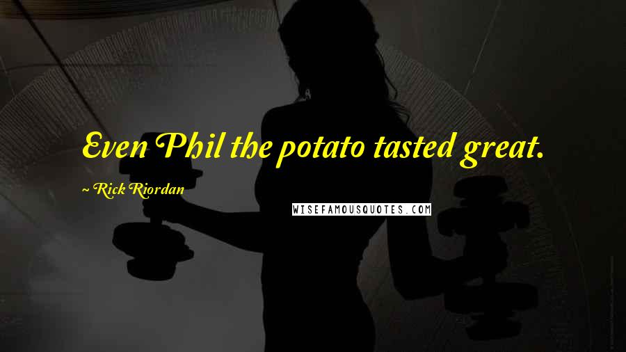 Rick Riordan Quotes: Even Phil the potato tasted great.