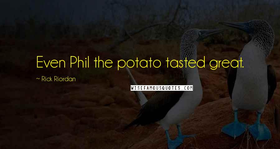 Rick Riordan Quotes: Even Phil the potato tasted great.