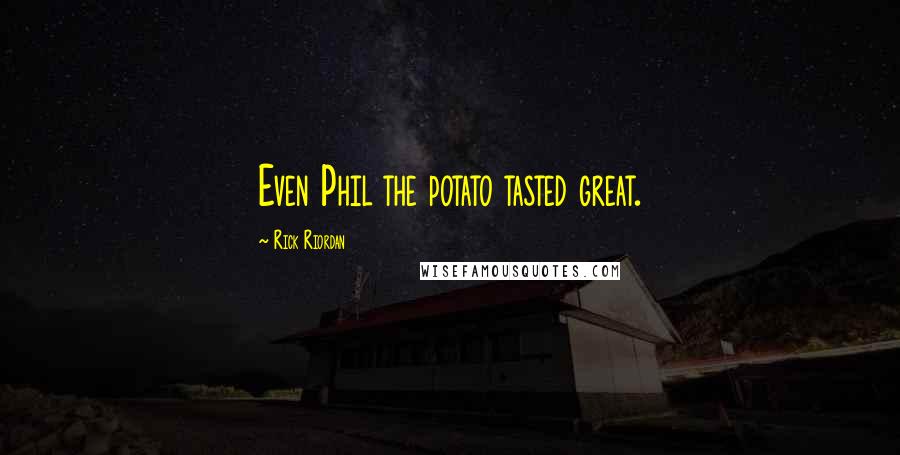 Rick Riordan Quotes: Even Phil the potato tasted great.