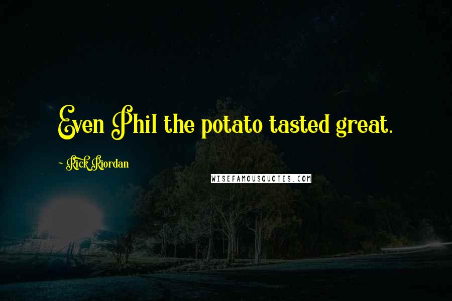 Rick Riordan Quotes: Even Phil the potato tasted great.