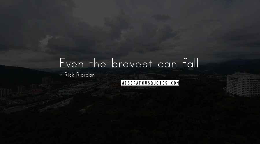 Rick Riordan Quotes: Even the bravest can fall.