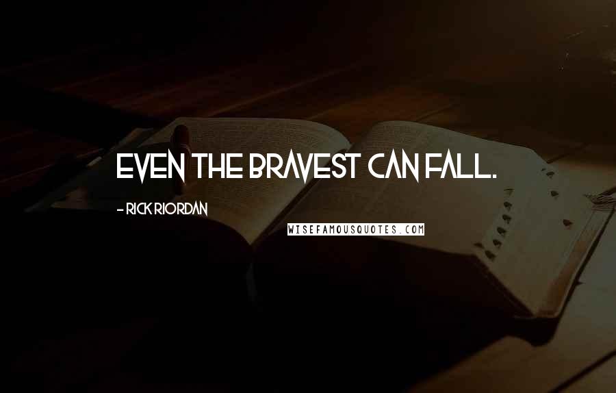 Rick Riordan Quotes: Even the bravest can fall.