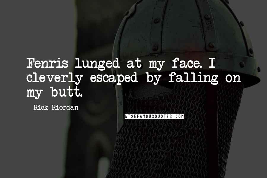 Rick Riordan Quotes: Fenris lunged at my face. I cleverly escaped by falling on my butt.