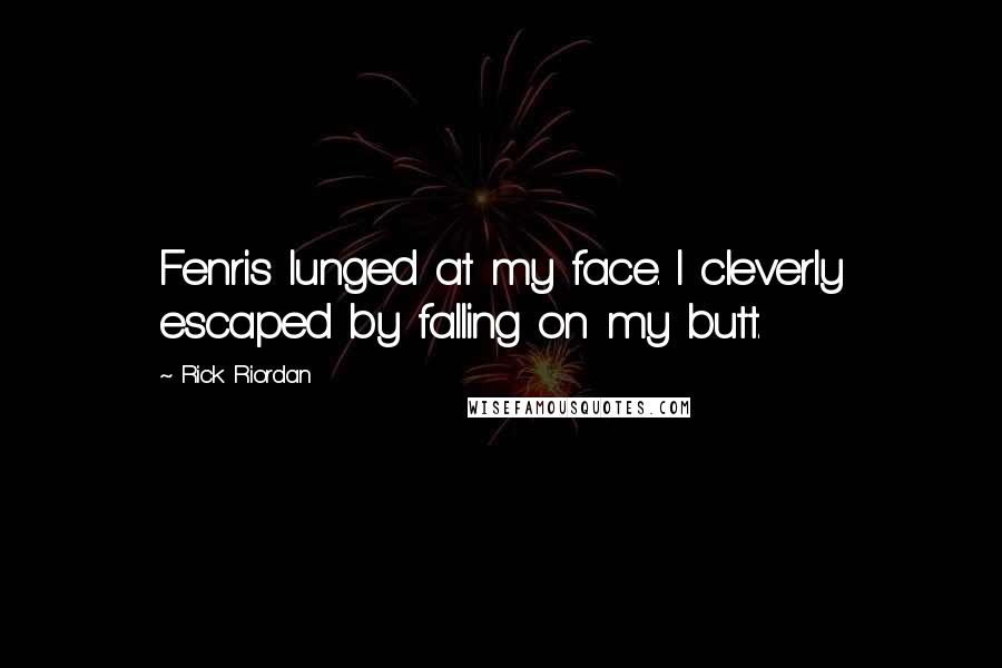 Rick Riordan Quotes: Fenris lunged at my face. I cleverly escaped by falling on my butt.