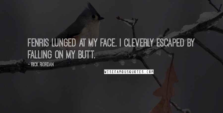 Rick Riordan Quotes: Fenris lunged at my face. I cleverly escaped by falling on my butt.