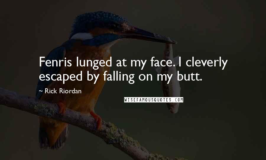 Rick Riordan Quotes: Fenris lunged at my face. I cleverly escaped by falling on my butt.