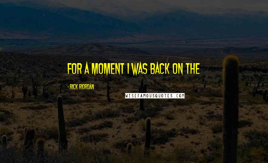 Rick Riordan Quotes: For a moment I was back on the