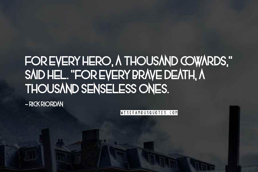 Rick Riordan Quotes: For every hero, a thousand cowards," said Hel. "For every brave death, a thousand senseless ones.