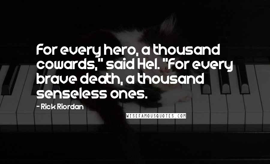 Rick Riordan Quotes: For every hero, a thousand cowards," said Hel. "For every brave death, a thousand senseless ones.